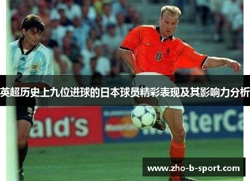 英超历史上九位进球的日本球员精彩表现及其影响力分析