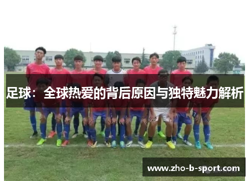 足球：全球热爱的背后原因与独特魅力解析