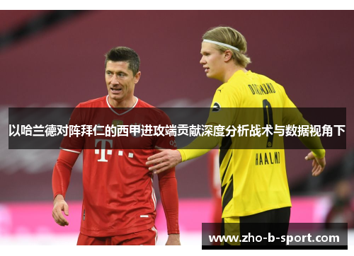 以哈兰德对阵拜仁的西甲进攻端贡献深度分析战术与数据视角下