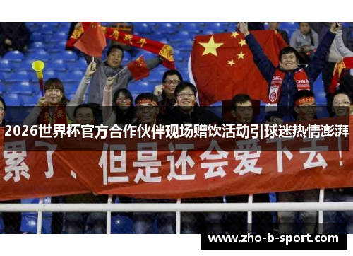 2026世界杯官方合作伙伴现场赠饮活动引球迷热情澎湃